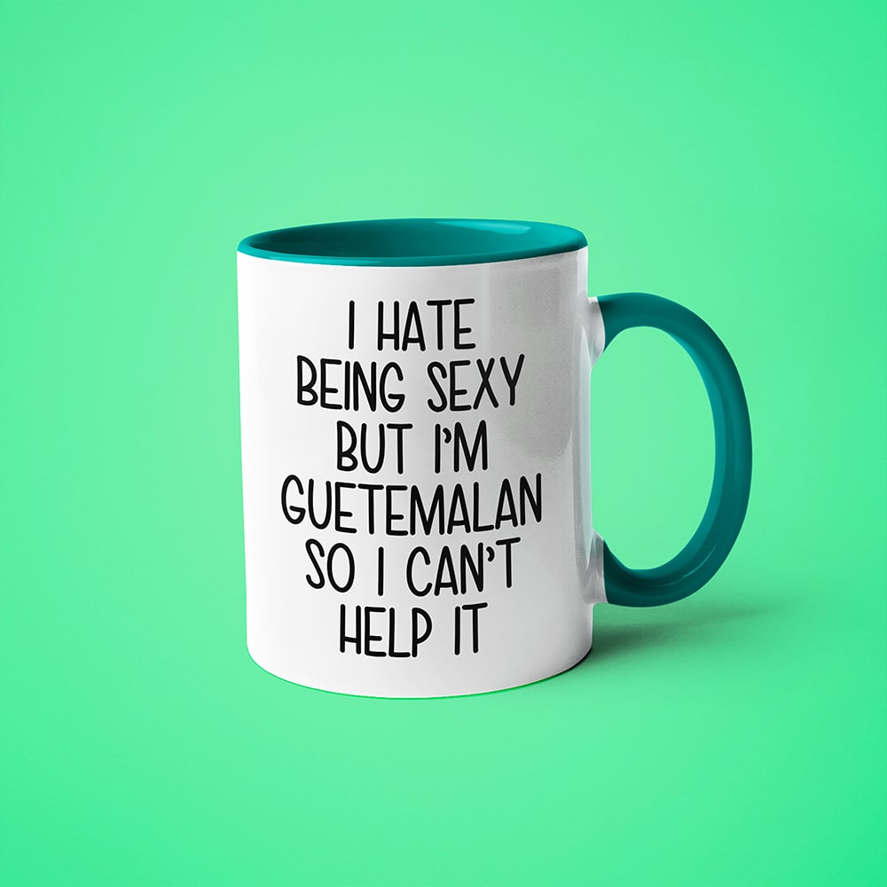 I Hate Being Sexy But I'am Guatemalan So I Can't Help It Coffee Mug, Too Hot For Border Guatemalan Mug - KayoMugs