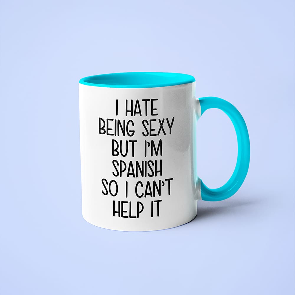 I Hate Being Sexy But I'am Spanish So I Can't Help It Coffee Mug, Too Hot For Border Spanish Mug - KayoMugs