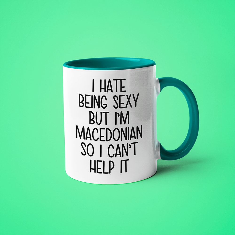 I Hate Being Sexy But I'am Macedonian So I Can't Help It Coffee Mug, Too Hot For Border Macedonian Mug - KayoMugs