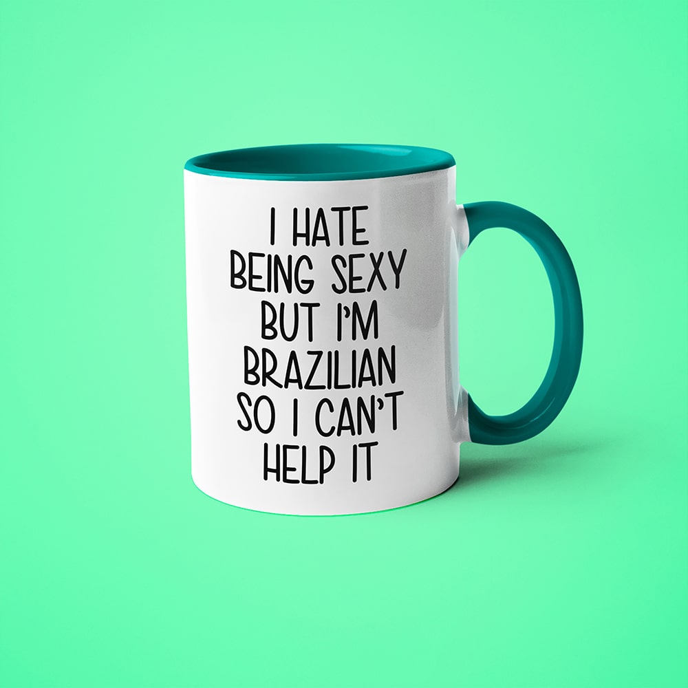 I Hate Being Sexy But I'am Brazilian So I Can't Help It Coffee Mug, Too Hot For Border Brazilian Mug - KayoMugs
