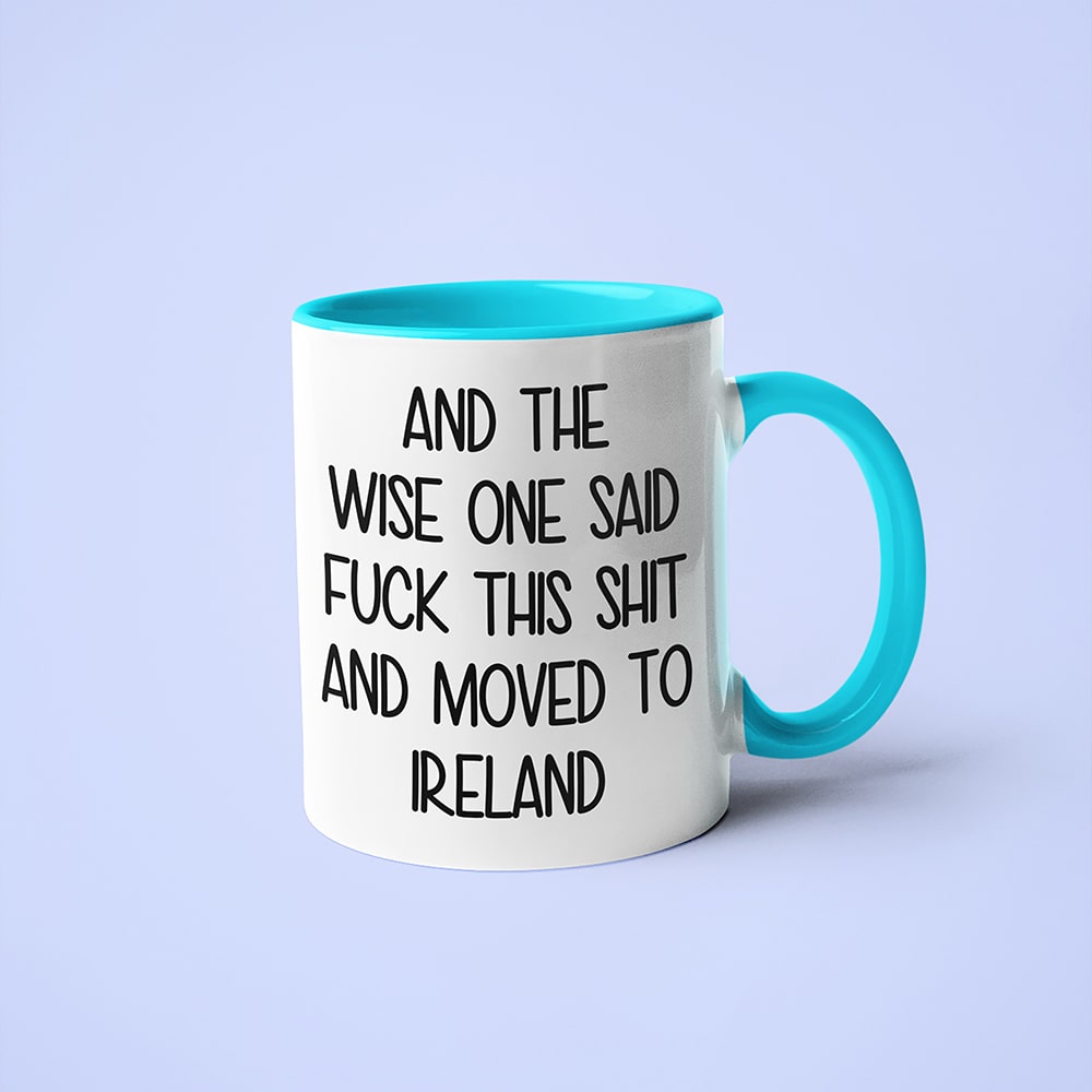And The Wise One Said Fuck This Shit And Moved To Ireland Mug, The Great European Getaway Ireland Coffee Mug - KayoMugs