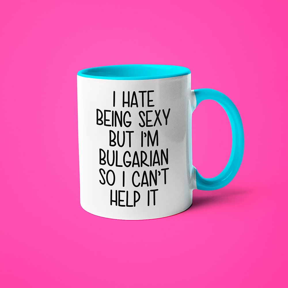 I Hate Being Sexy But I'am Bulgarian So I Can't Help It Coffee Mug, Too Hot For Border Bulgarian Mug - KayoMugs