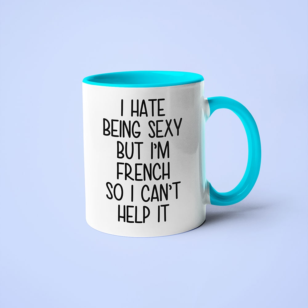 I Hate Being Sexy But I'am French So I Can't Help It Coffee Mug, Too Hot For Border French Mug - KayoMugs