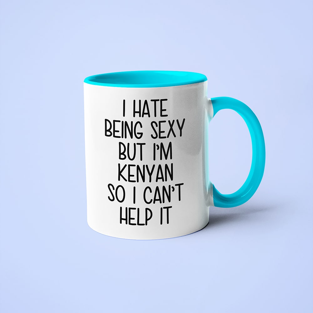 I Hate Being Sexy But I'am Kenyan So I Can't Help It Coffee Mug, Too Hot For Border Kenyan Mug - KayoMugs