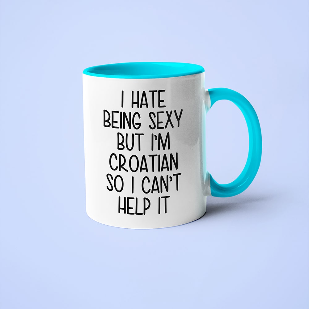 I Hate Being Sexy But I'am Croatian So I Can't Help It Coffee Mug, Too Hot For Border Croatian Mug - KayoMugs