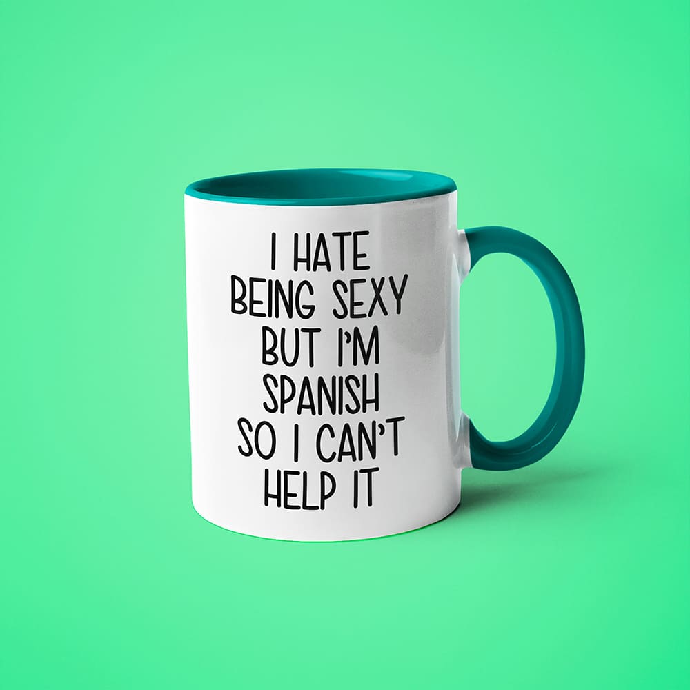 I Hate Being Sexy But I'am Spanish So I Can't Help It Coffee Mug, Too Hot For Border Spanish Mug - KayoMugs