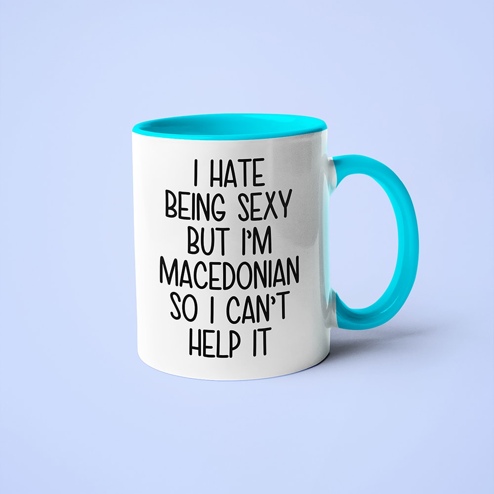 I Hate Being Sexy But I'am Macedonian So I Can't Help It Coffee Mug, Too Hot For Border Macedonian Mug - KayoMugs