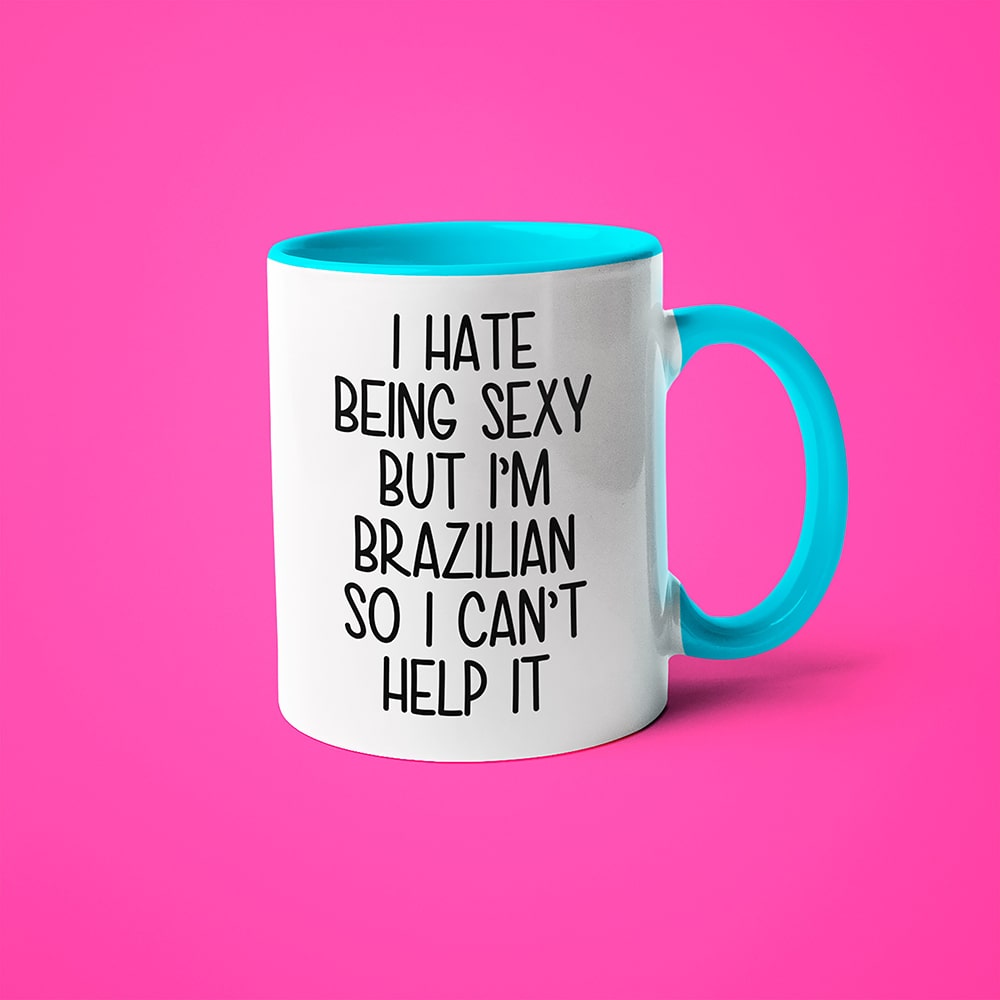 I Hate Being Sexy But I'am Brazilian So I Can't Help It Coffee Mug, Too Hot For Border Brazilian Mug - KayoMugs