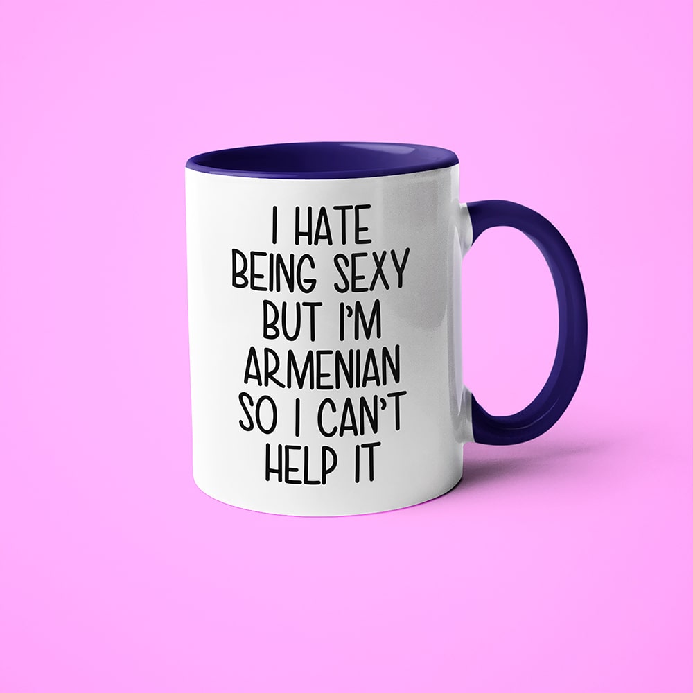 I Hate Being Sexy But I'am Armenian So I Can't Help It Coffee Mug, Too Hot For Border Armenian Mug - KayoMugs