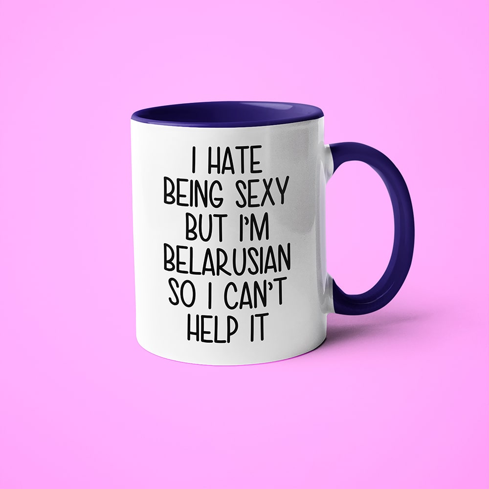 I Hate Being Sexy But I'am Belarusian So I Can't Help It Coffee Mug, Too Hot For Border Belarusian Mug - KayoMugs