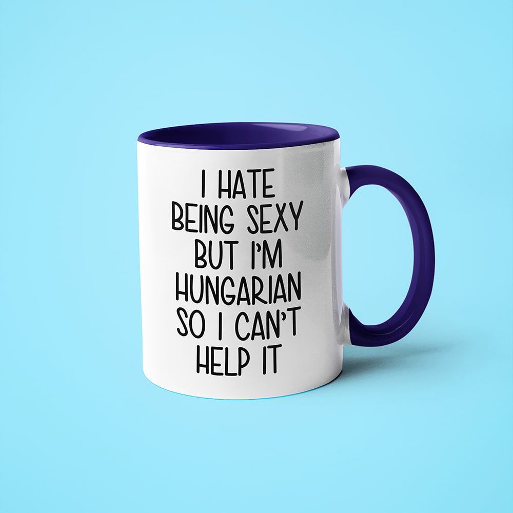 I Hate Being Sexy But I'am Hungarian So I Can't Help It Coffee Mug, Too Hot For Border Hungarian Mug - KayoMugs