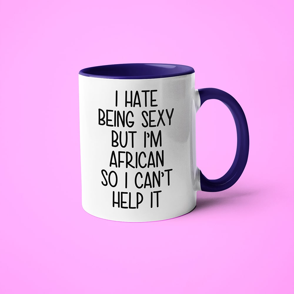 I Hate Being Sexy But I'm African So I Can't Help It Coffee Mug, Too Hot For Borders African Mug - KayoMugs