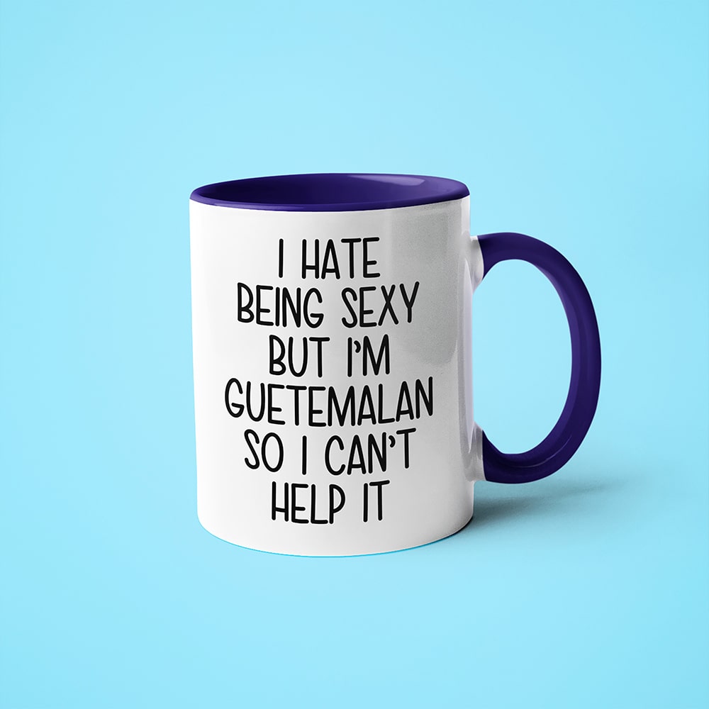 I Hate Being Sexy But I'am Guatemalan So I Can't Help It Coffee Mug, Too Hot For Border Guatemalan Mug - KayoMugs