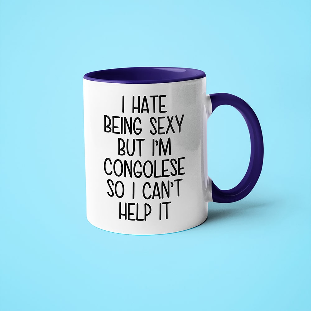 I Hate Being Sexy But I'am Congolese So I Can't Help It Coffee Mug, Too Hot For Border Congolese Mug - KayoMugs