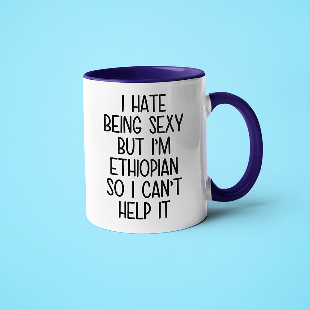 I Hate Being Sexy But I'am Ethiopian So I Can't Help It Coffee Mug, Too Hot For Border Ethiopian Mug - KayoMugs