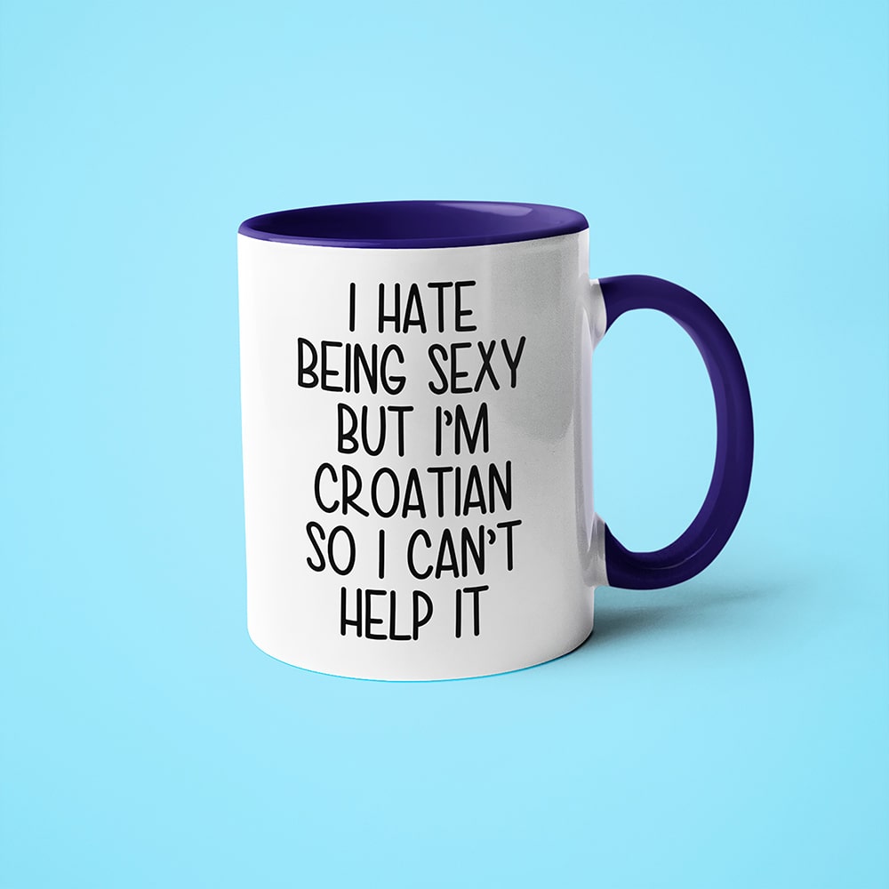I Hate Being Sexy But I'am Croatian So I Can't Help It Coffee Mug, Too Hot For Border Croatian Mug - KayoMugs