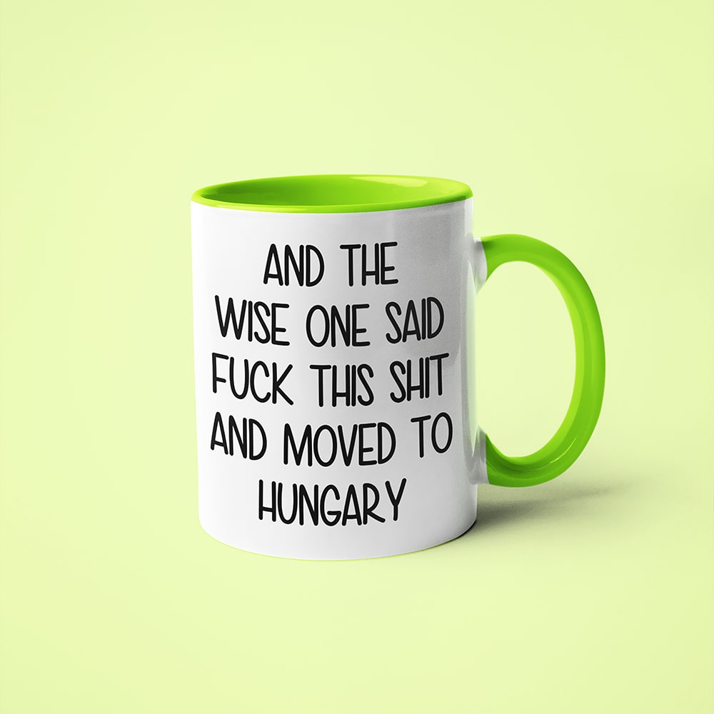And The Wise One Said Fuck This Shit And Moved To Hungary Mug, The Great European Getaway Hungary Coffee Mug - KayoMugs
