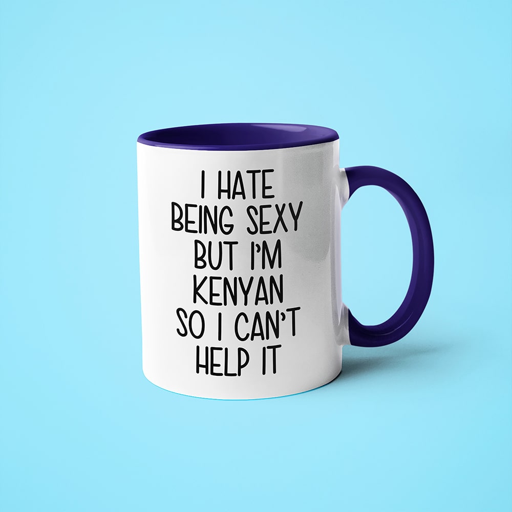 I Hate Being Sexy But I'am Kenyan So I Can't Help It Coffee Mug, Too Hot For Border Kenyan Mug - KayoMugs