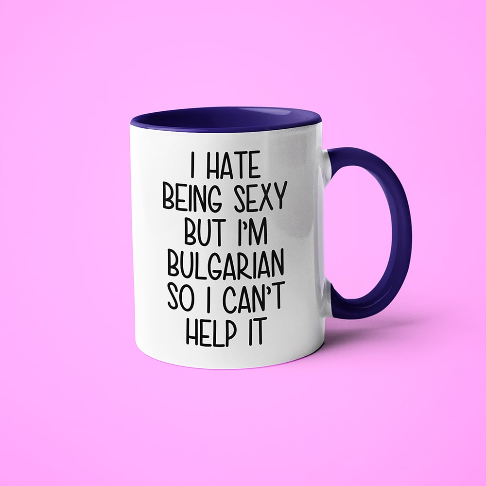 I Hate Being Sexy But I'am Bulgarian So I Can't Help It Coffee Mug, Too Hot For Border Bulgarian Mug - KayoMugs