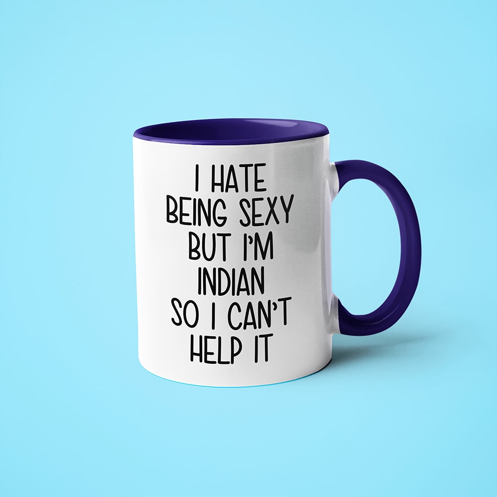 I Hate Being Sexy But I'am Indian So I Can't Help It Coffee Mug, Too Hot For Border Indian Mug - KayoMugs
