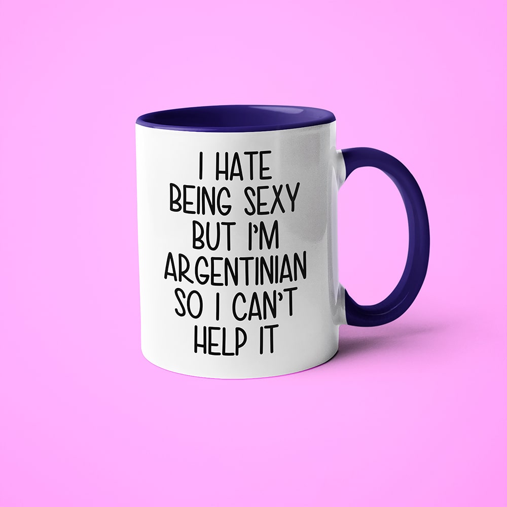 I Hate Being Sexy But I'am Argentinian So I Can't Help It Coffee Mug, Too Hot For Border Argentinian Mug - KayoMugs