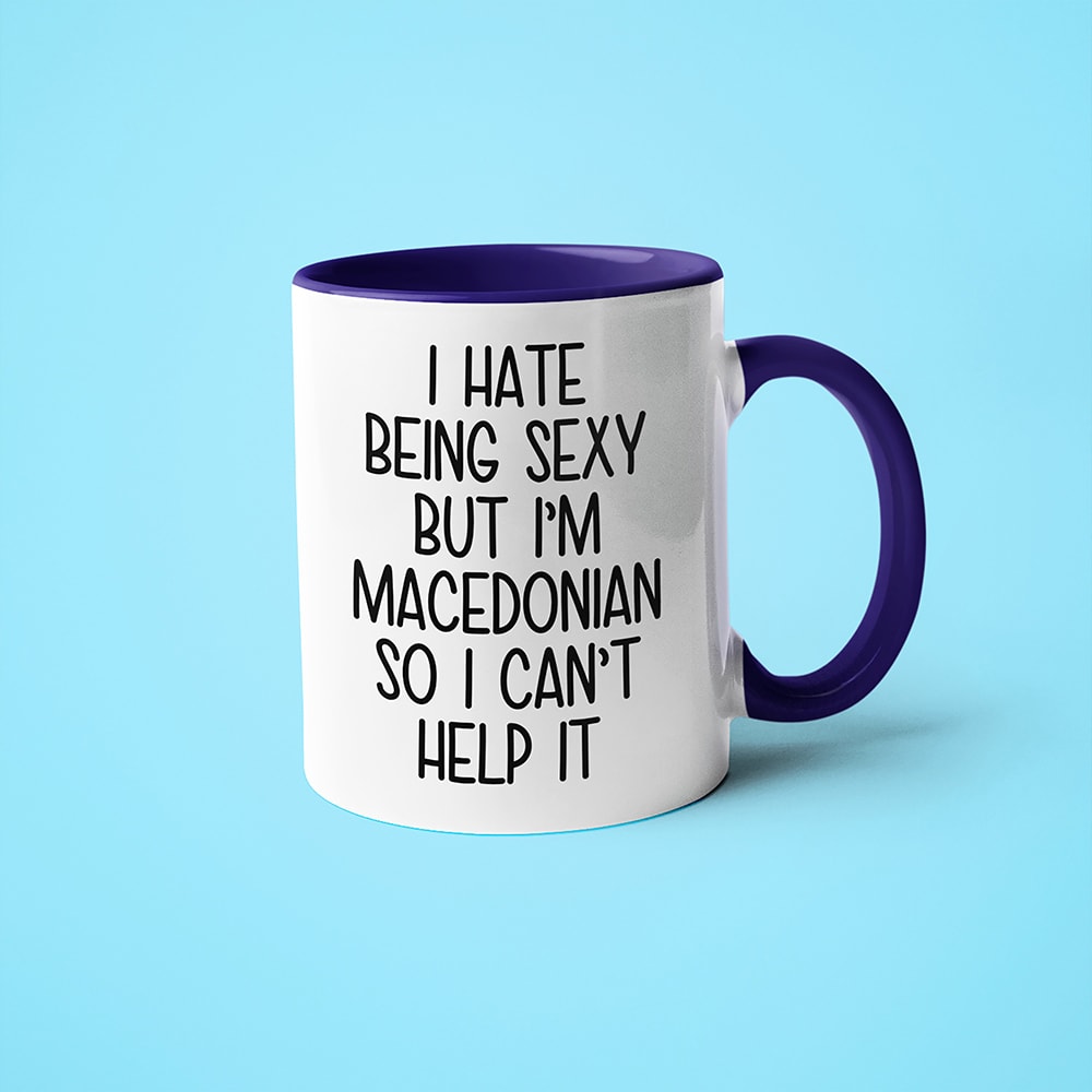 I Hate Being Sexy But I'am Macedonian So I Can't Help It Coffee Mug, Too Hot For Border Macedonian Mug - KayoMugs