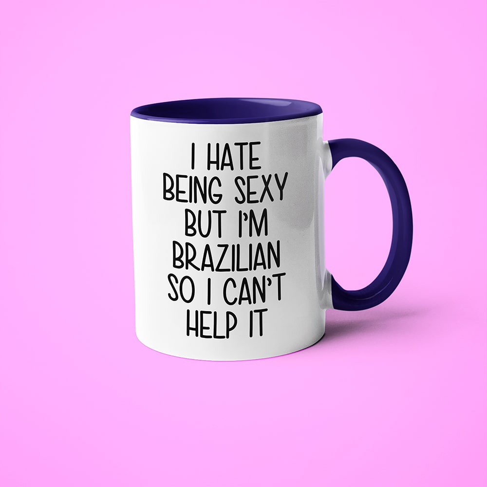 I Hate Being Sexy But I'am Brazilian So I Can't Help It Coffee Mug, Too Hot For Border Brazilian Mug - KayoMugs