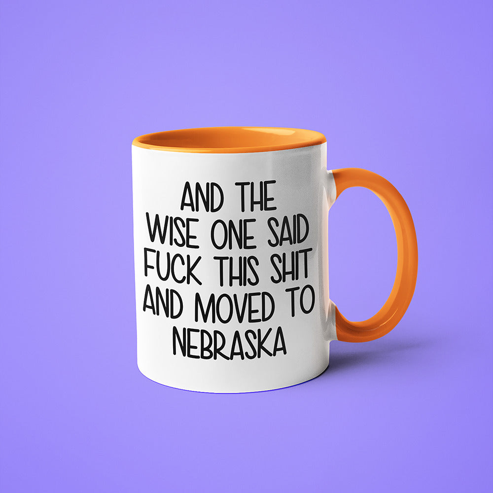 Wisdom In Nebraska Coffee Mug, And The Wise One Said Fuck This Shit And Moved To Nebraska Mug - KayoMugs