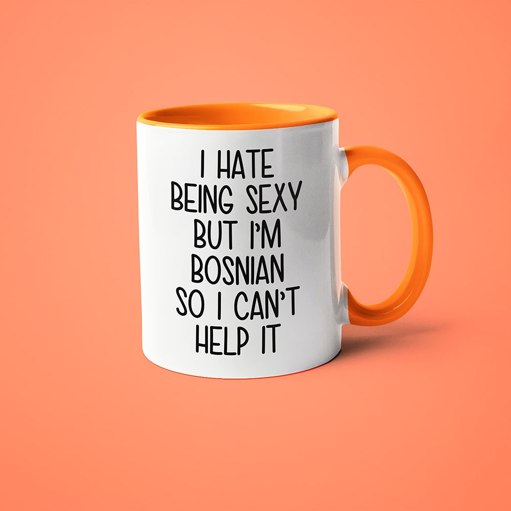 I Hate Being Sexy But I'am Bosnian So I Can't Help It Coffee Mug, Too Hot For Border Bosnian Mug - KayoMugs