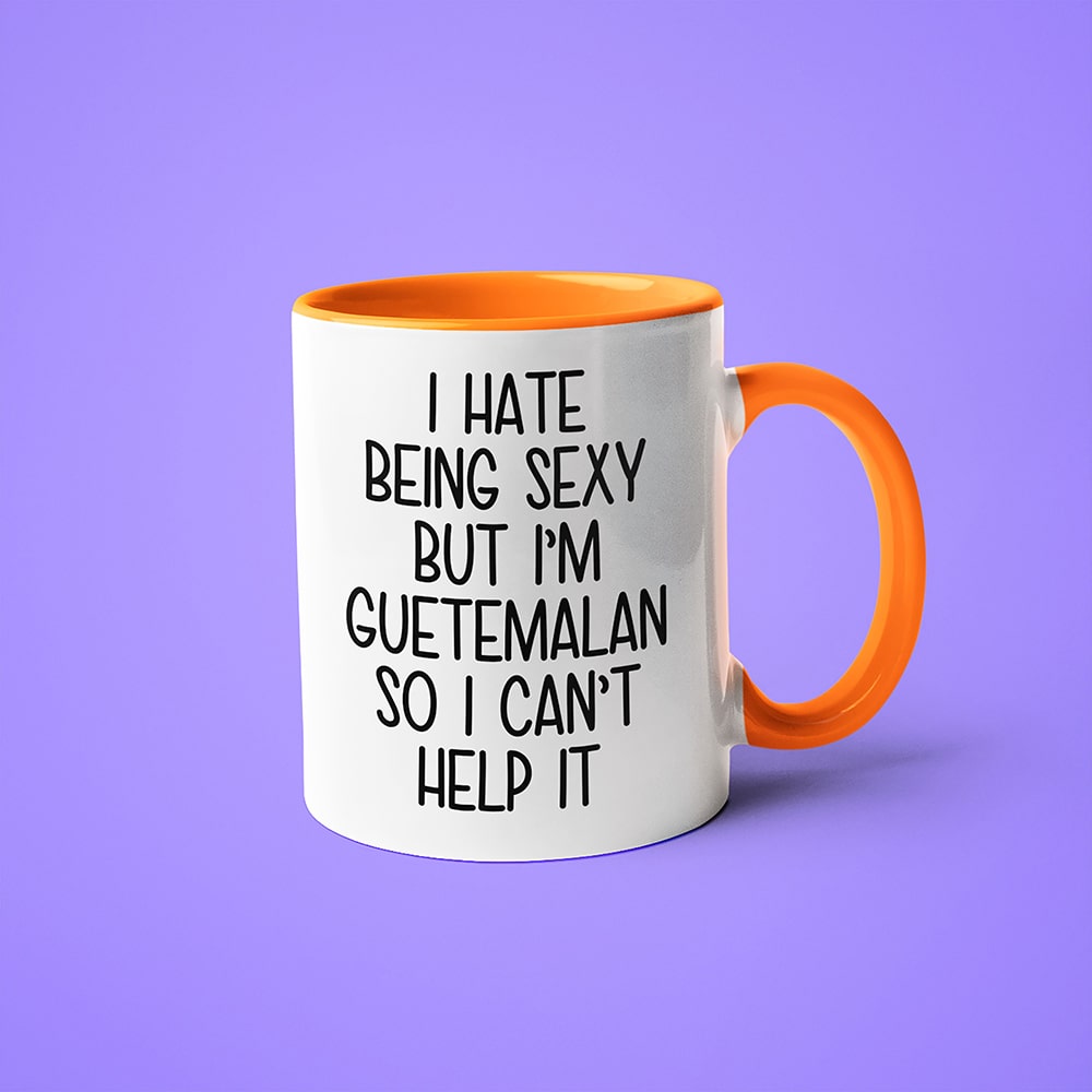 I Hate Being Sexy But I'am Guatemalan So I Can't Help It Coffee Mug, Too Hot For Border Guatemalan Mug - KayoMugs