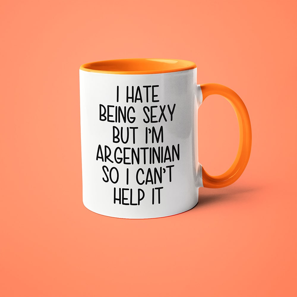I Hate Being Sexy But I'am Argentinian So I Can't Help It Coffee Mug, Too Hot For Border Argentinian Mug - KayoMugs