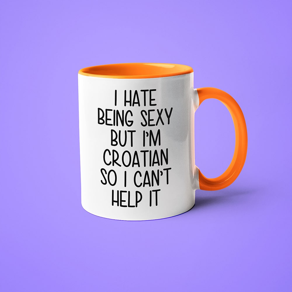I Hate Being Sexy But I'am Croatian So I Can't Help It Coffee Mug, Too Hot For Border Croatian Mug - KayoMugs