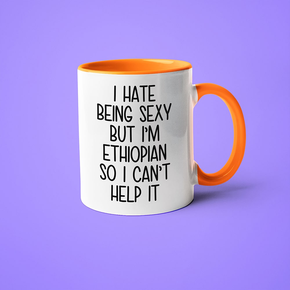 I Hate Being Sexy But I'am Ethiopian So I Can't Help It Coffee Mug, Too Hot For Border Ethiopian Mug - KayoMugs