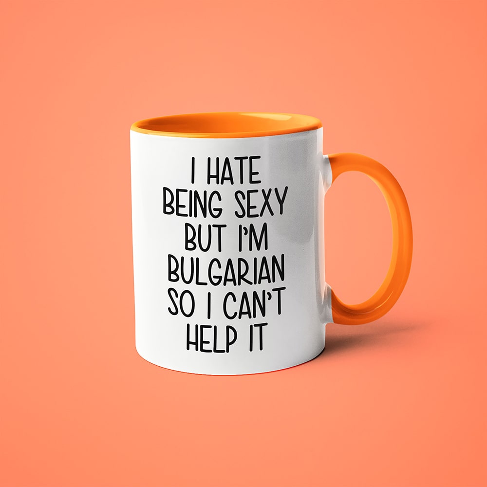 I Hate Being Sexy But I'am Bulgarian So I Can't Help It Coffee Mug, Too Hot For Border Bulgarian Mug - KayoMugs