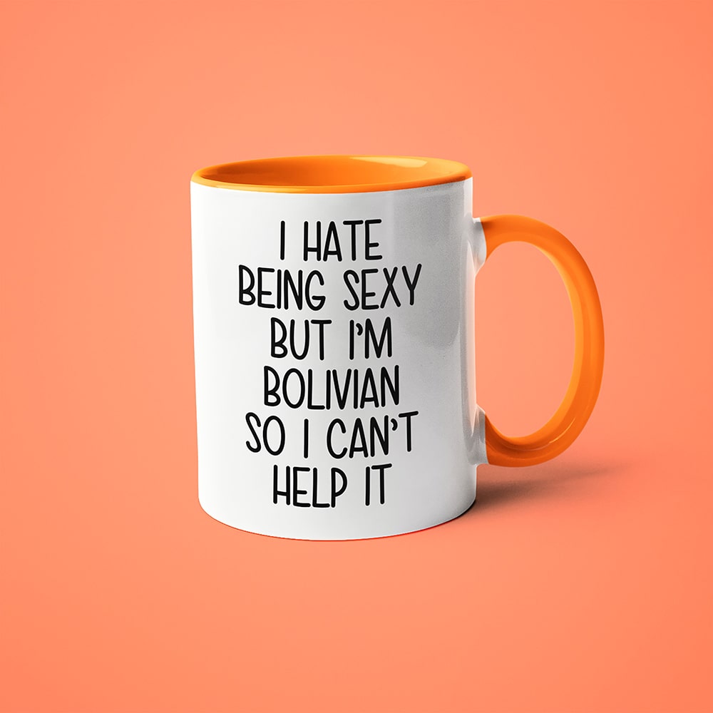 I Hate Being Sexy But I'am Bolivian So I Can't Help It Coffee Mug, Too Hot For Border Bolivian Mug - KayoMugs