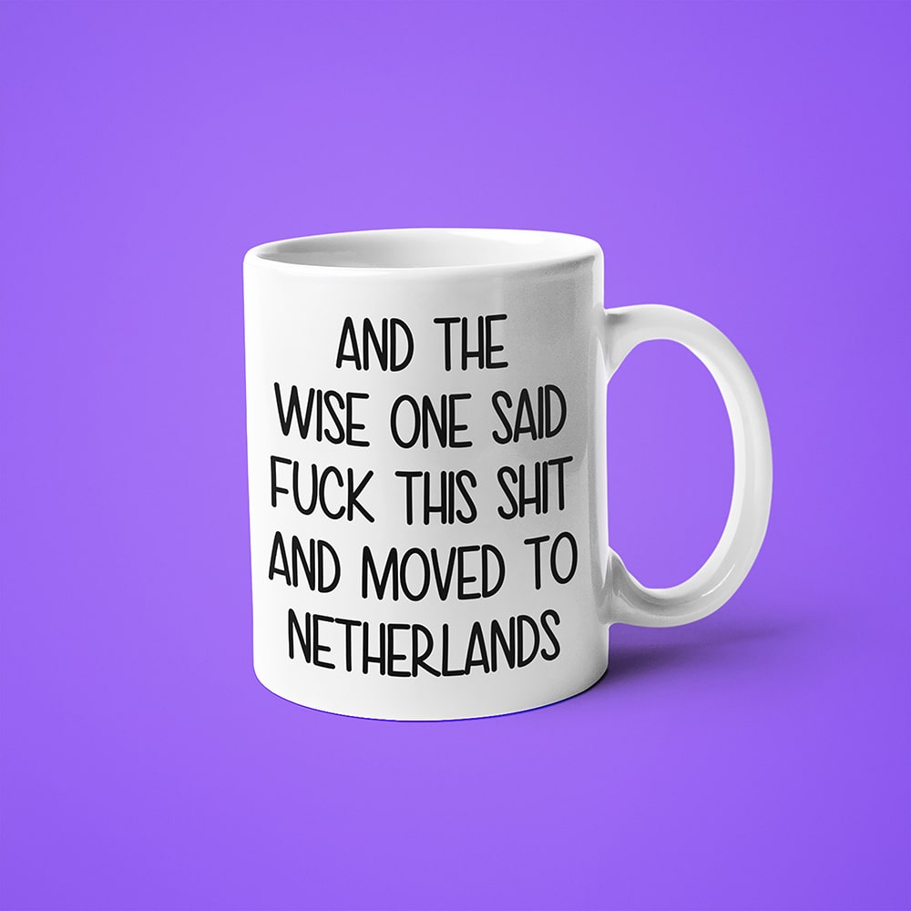 And The Wise One Said Fuck This Shit And Moved To Netherlands Mug, The Great European Getaway Netherlands Coffee Mug - KayoMugs