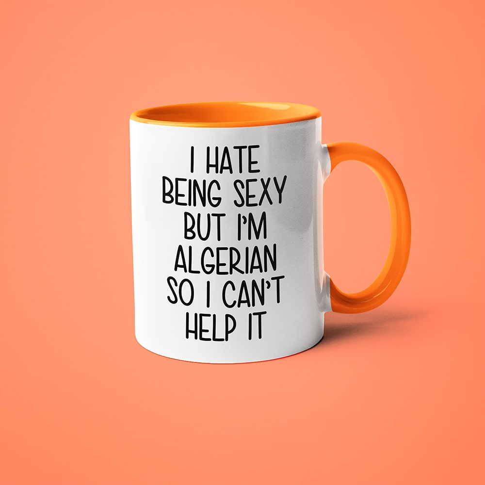 I Hate Being Sexy But I'am Algerian So I Can't Help It Coffee Mug, Too Hot For Border Algerian Mug - KayoMugs