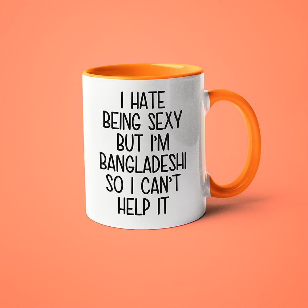 I Hate Being Sexy But I'am Bangladeshi So I Can't Help It Coffee Mug, Too Hot For Border Bangladeshi Mug - KayoMugs
