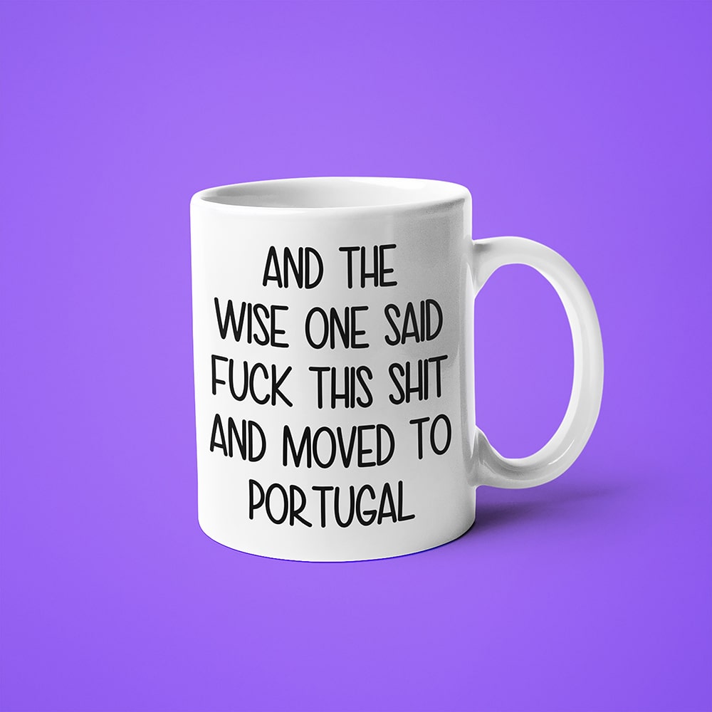 And The Wise One Said Fuck This Shit And Moved To Portugal Mug, The Great European Getaway Portugal Coffee Mug - KayoMugs