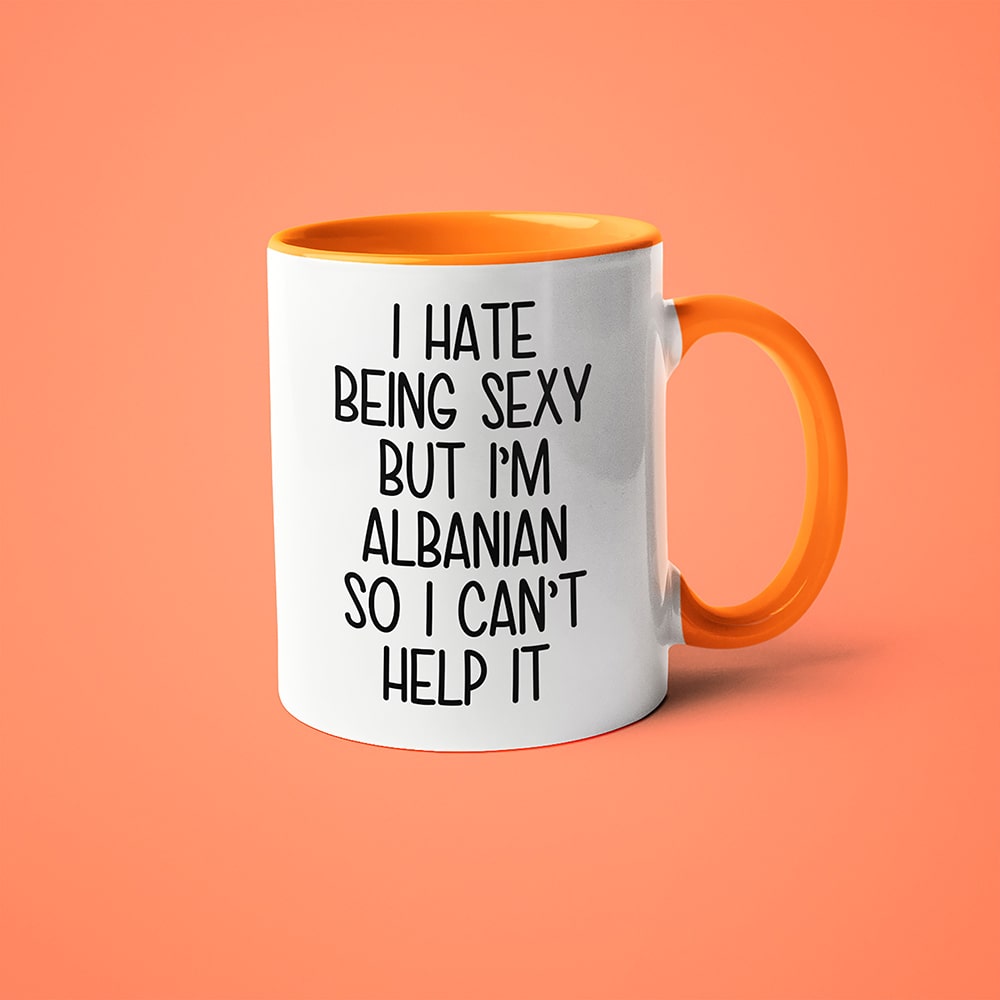 I Hate Being Sexy But I'm Albanian So I Can't Help It Coffee Mug, Too Hot For Borders Albanian Mug - KayoMugs