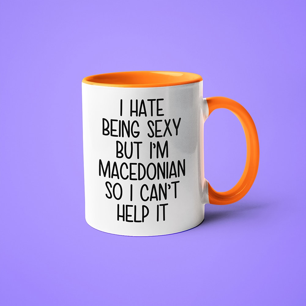 I Hate Being Sexy But I'am Macedonian So I Can't Help It Coffee Mug, Too Hot For Border Macedonian Mug - KayoMugs