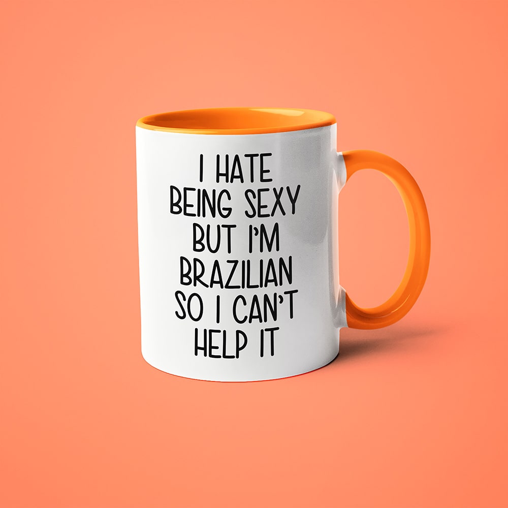 I Hate Being Sexy But I'am Brazilian So I Can't Help It Coffee Mug, Too Hot For Border Brazilian Mug - KayoMugs