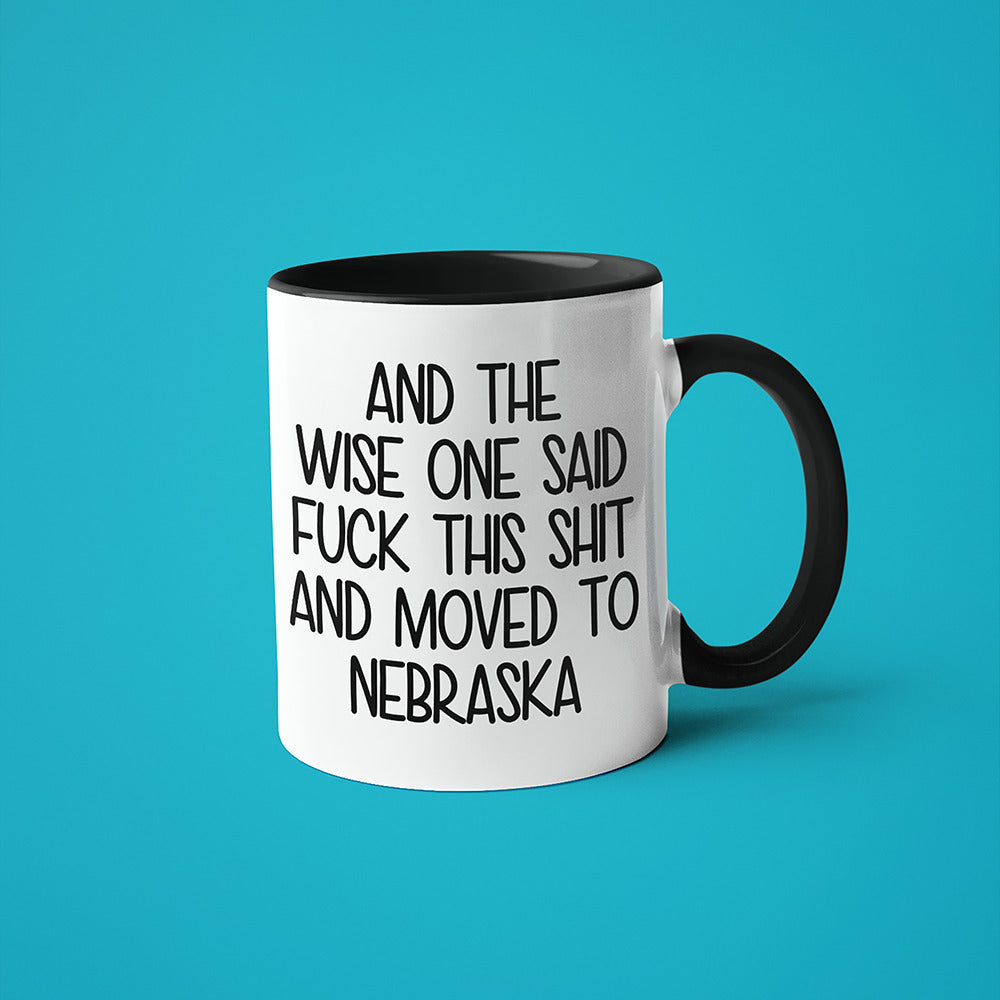 Wisdom In Nebraska Coffee Mug, And The Wise One Said Fuck This Shit And Moved To Nebraska Mug - KayoMugs