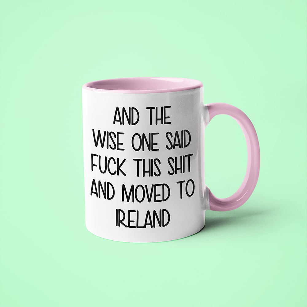 And The Wise One Said Fuck This Shit And Moved To Ireland Mug, The Great European Getaway Ireland Coffee Mug - KayoMugs