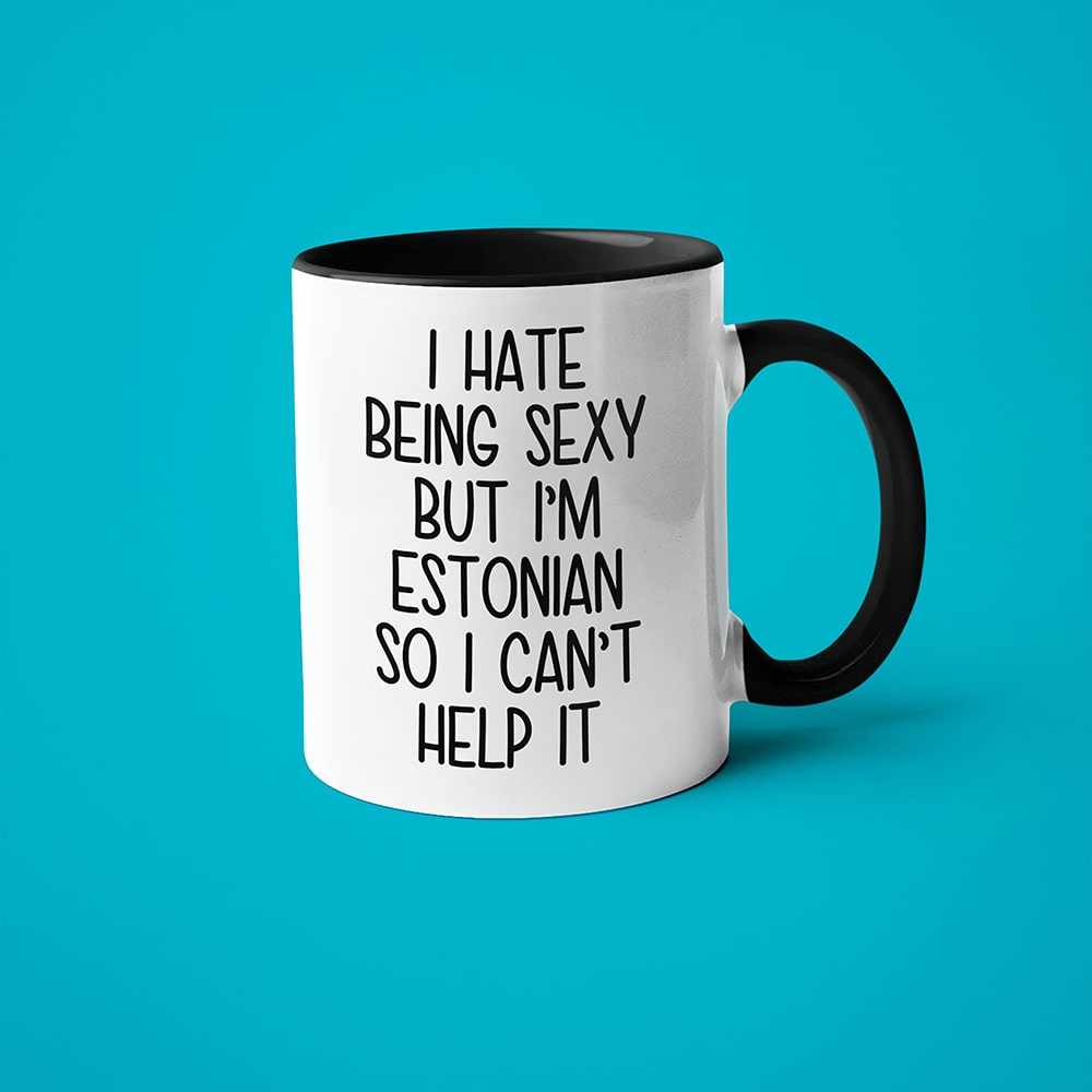 I Hate Being Sexy But I'am Estonian So I Can't Help It Coffee Mug, Too Hot For Border Estonian Mug - KayoMugs