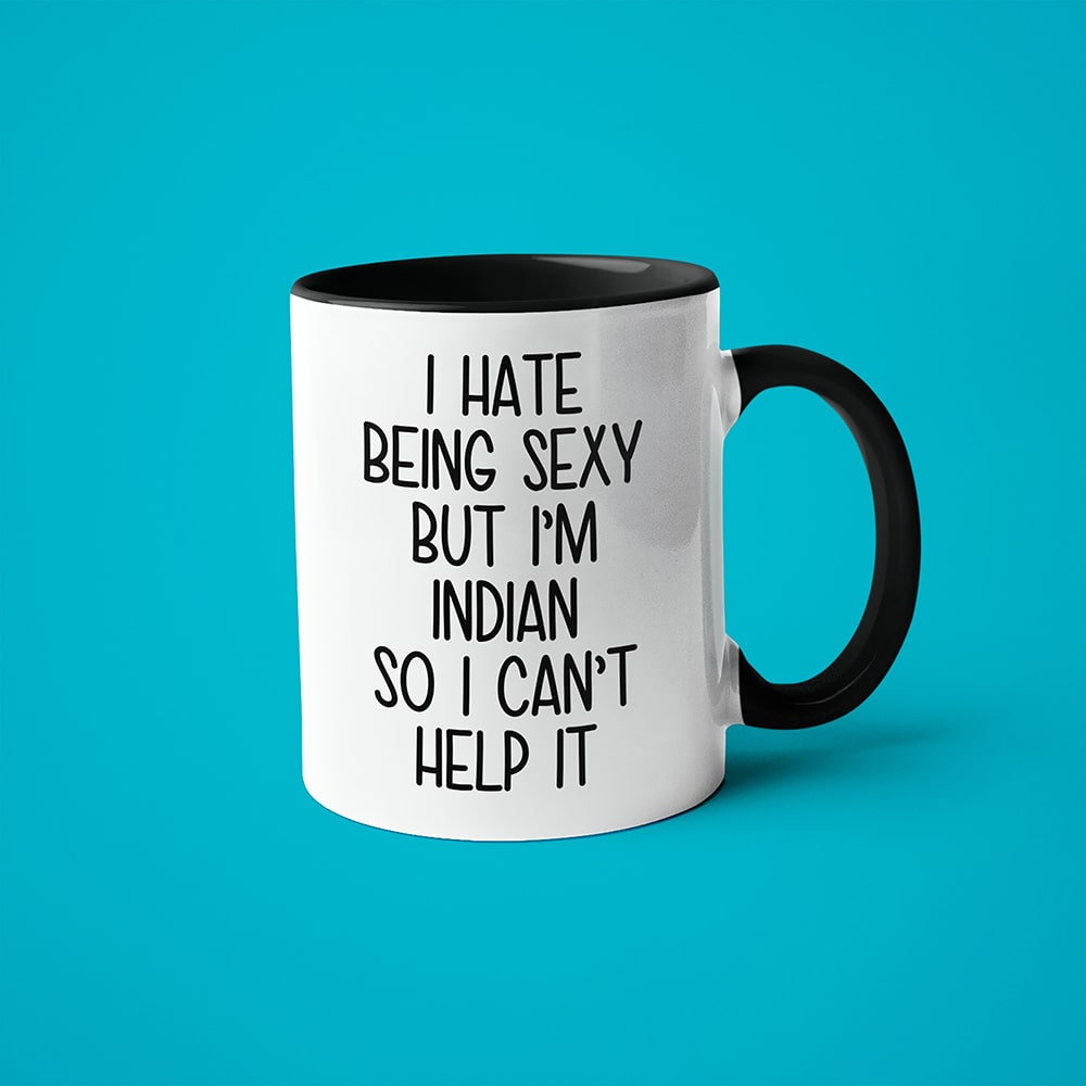 I Hate Being Sexy But I'am Indian So I Can't Help It Coffee Mug, Too Hot For Border Indian Mug - KayoMugs