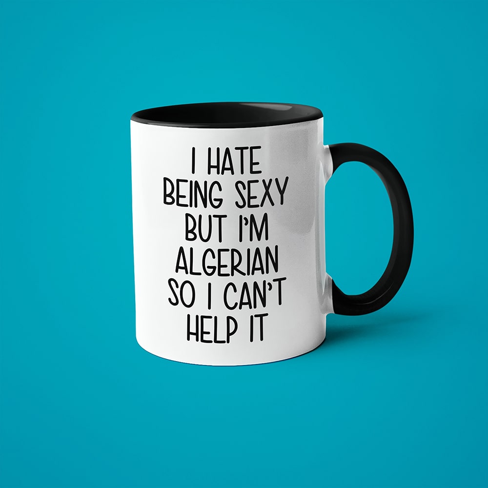 I Hate Being Sexy But I'am Algerian So I Can't Help It Coffee Mug, Too Hot For Border Algerian Mug - KayoMugs