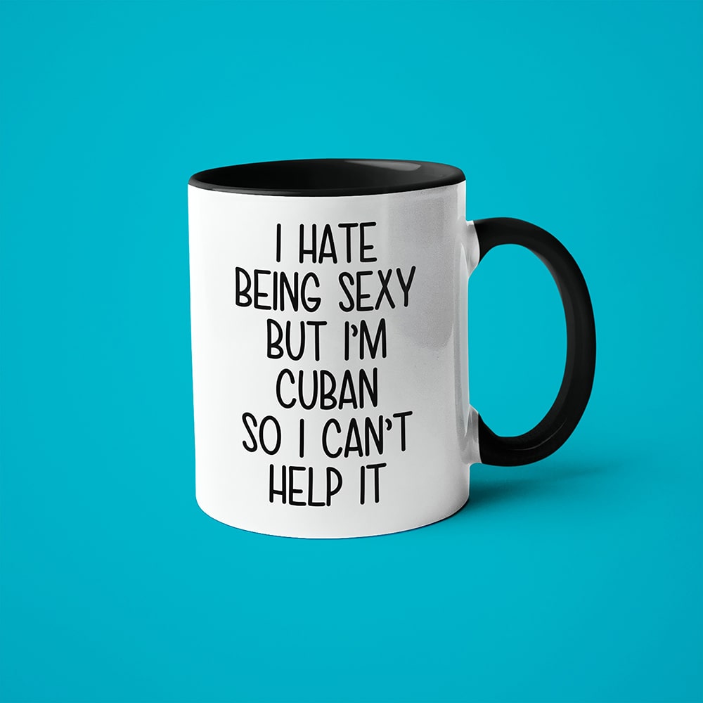 I Hate Being Sexy But I'am Cuban So I Can't Help It Coffee Mug, Too Hot For Border Cuban Mug - KayoMugs
