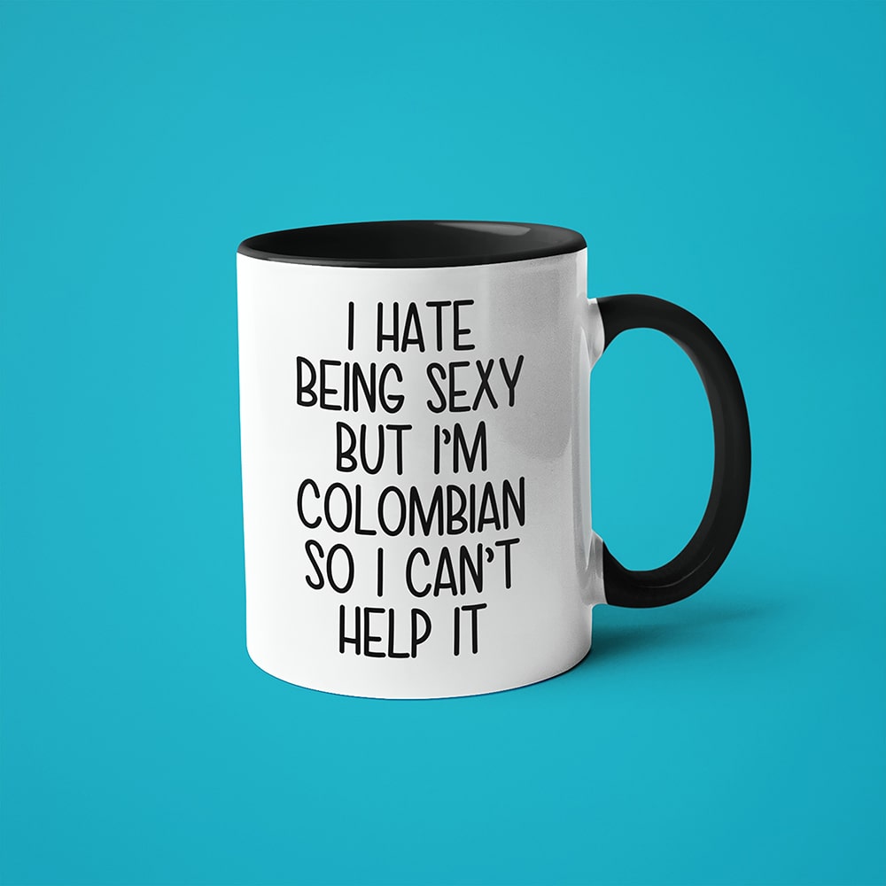 I Hate Being Sexy But I'am Colombian So I Can't Help It Coffee Mug, Too Hot For Border Colombian Mug - KayoMugs