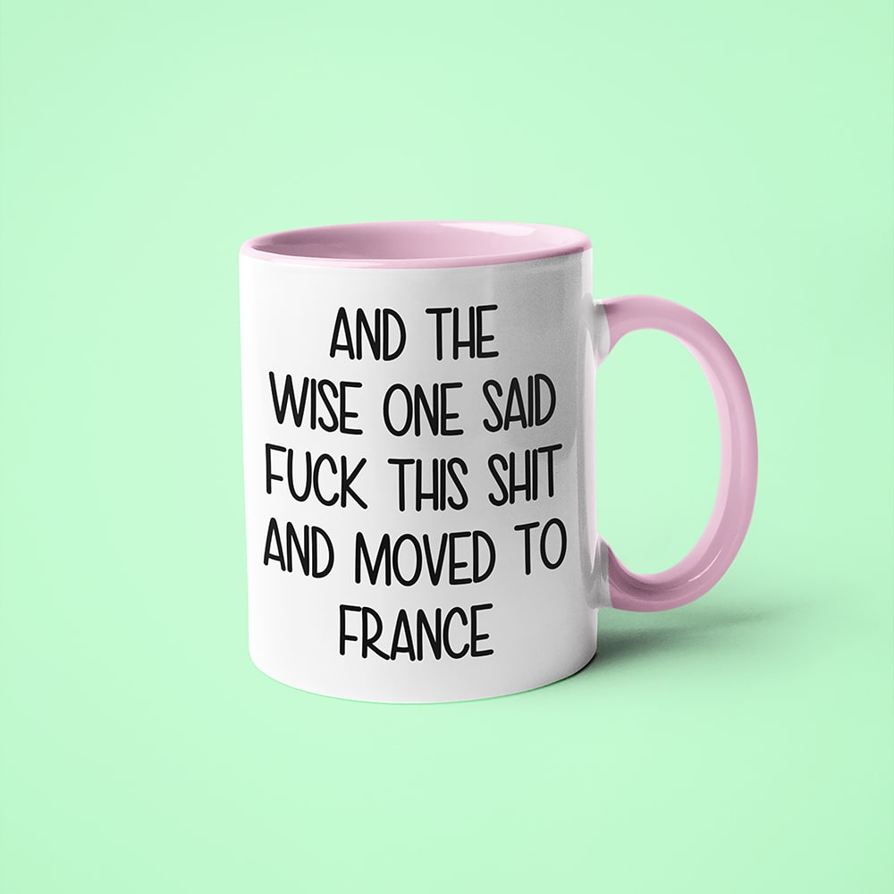 And The Wise One Said Fuck This Shit And Moved To France Mug, The Great European Getaway France Coffee Mug - KayoMugs